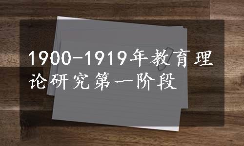 1900-1919年教育理论研究第一阶段