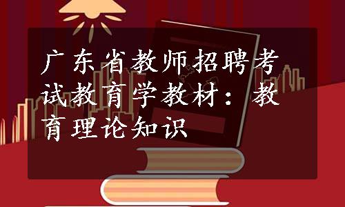 广东省教师招聘考试教育学教材：教育理论知识