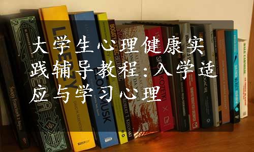 大学生心理健康实践辅导教程:入学适应与学习心理