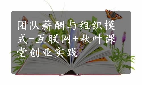 团队薪酬与组织模式-互联网+秋叶课堂创业实践