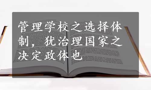 管理学校之选择体制，犹治理国家之决定政体也