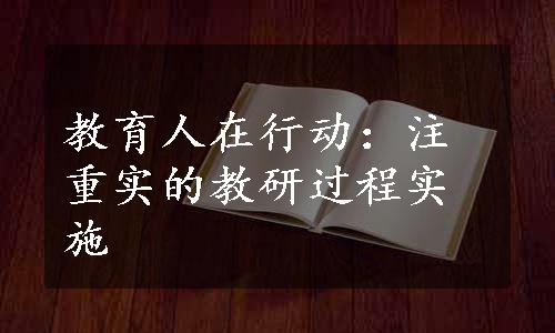 教育人在行动：注重实的教研过程实施