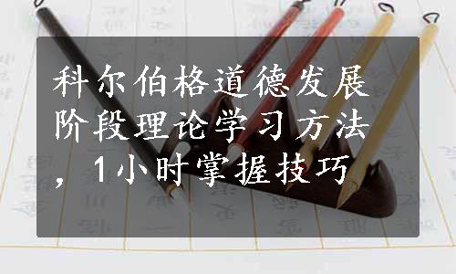 科尔伯格道德发展阶段理论学习方法，1小时掌握技巧