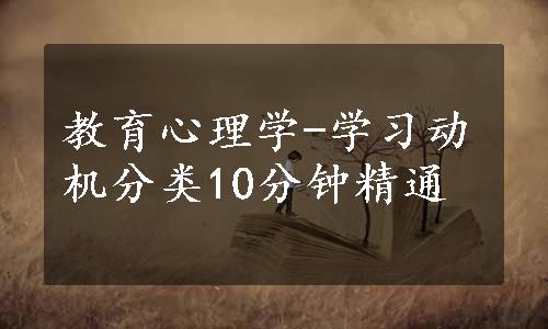 教育心理学-学习动机分类10分钟精通