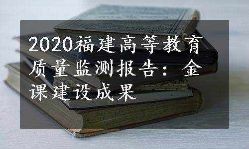 2020福建高等教育质量监测报告：金课建设成果