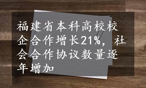 福建省本科高校校企合作增长21%，社会合作协议数量逐年增加