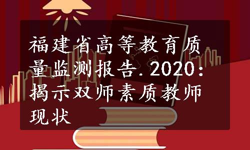 福建省高等教育质量监测报告.2020：揭示双师素质教师现状