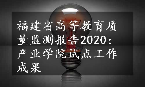 福建省高等教育质量监测报告2020：产业学院试点工作成果