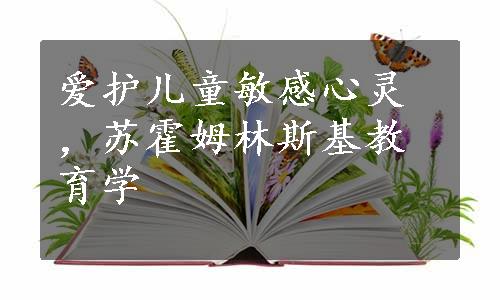 爱护儿童敏感心灵，苏霍姆林斯基教育学