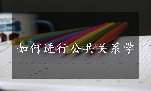 如何进行公共关系学