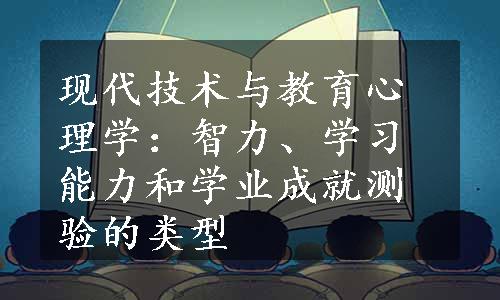 现代技术与教育心理学：智力、学习能力和学业成就测验的类型