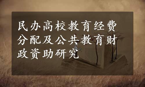 民办高校教育经费分配及公共教育财政资助研究