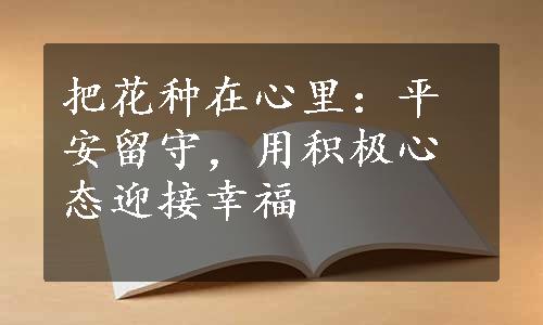 把花种在心里：平安留守，用积极心态迎接幸福