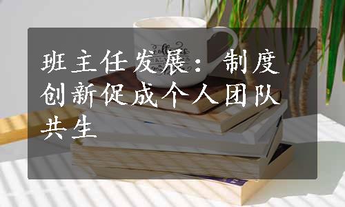 班主任发展：制度创新促成个人团队共生