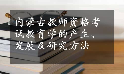 内蒙古教师资格考试教育学的产生、发展及研究方法