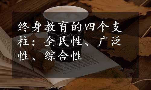 终身教育的四个支柱：全民性、广泛性、综合性