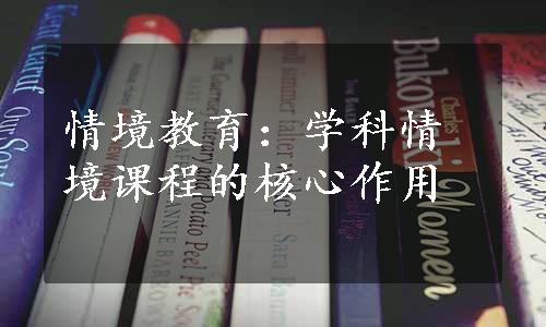 情境教育：学科情境课程的核心作用