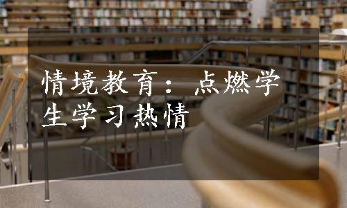 情境教育：点燃学生学习热情