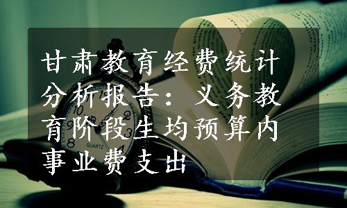 甘肃教育经费统计分析报告：义务教育阶段生均预算内事业费支出