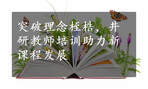 突破理念桎梏，井研教师培训助力新课程发展