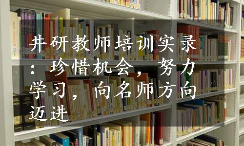 井研教师培训实录：珍惜机会，努力学习，向名师方向迈进