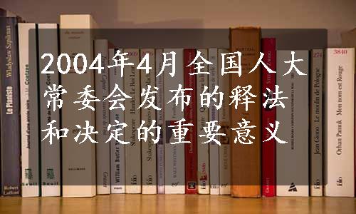 2004年4月全国人大常委会发布的释法和决定的重要意义