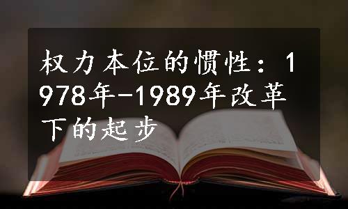 权力本位的惯性：1978年-1989年改革下的起步