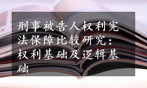 刑事被告人权利宪法保障比较研究：权利基础及逻辑基础