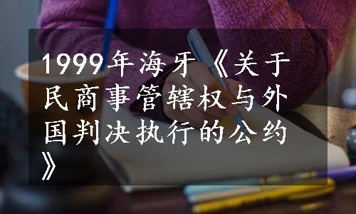 1999年海牙《关于民商事管辖权与外国判决执行的公约》