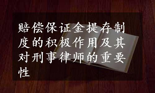 赔偿保证金提存制度的积极作用及其对刑事律师的重要性