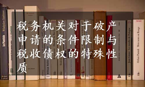 税务机关对于破产申请的条件限制与税收债权的特殊性质