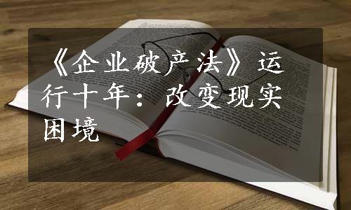 《企业破产法》运行十年：改变现实困境