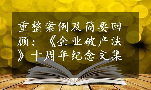 重整案例及简要回顾：《企业破产法》十周年纪念文集