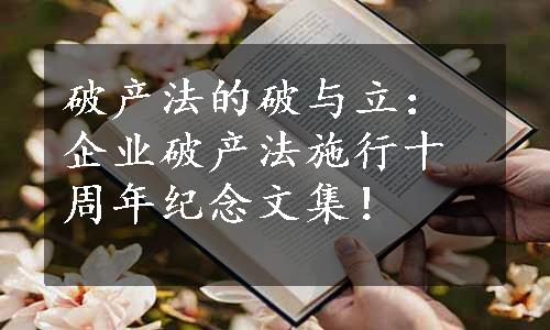 破产法的破与立：企业破产法施行十周年纪念文集！