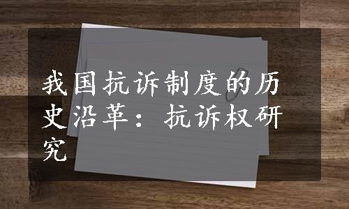 我国抗诉制度的历史沿革：抗诉权研究