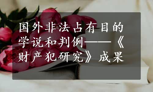 国外非法占有目的学说和判例──《财产犯研究》成果