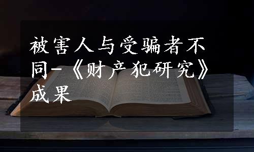 被害人与受骗者不同-《财产犯研究》成果