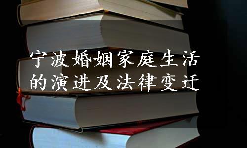 宁波婚姻家庭生活的演进及法律变迁