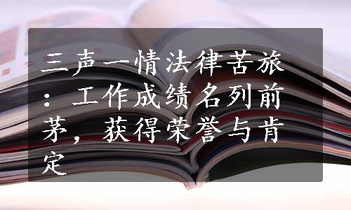 三声一情法律苦旅：工作成绩名列前茅，获得荣誉与肯定