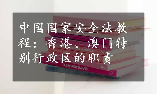 中国国家安全法教程：香港、澳门特别行政区的职责