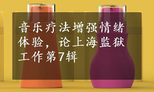 音乐疗法增强情绪体验，论上海监狱工作第7辑