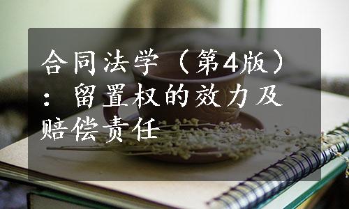 合同法学（第4版）：留置权的效力及赔偿责任