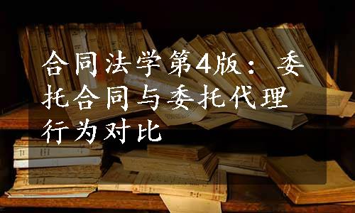 合同法学第4版：委托合同与委托代理行为对比