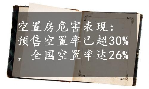 空置房危害表现：预售空置率已超30%，全国空置率达26%