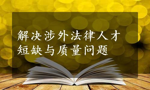 解决涉外法律人才短缺与质量问题