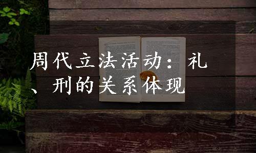 周代立法活动：礼、刑的关系体现