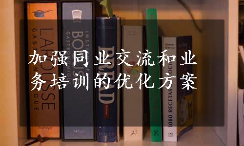 加强同业交流和业务培训的优化方案