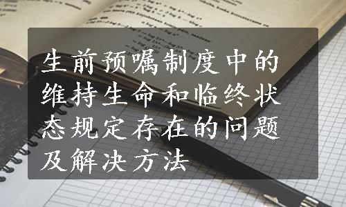 生前预嘱制度中的维持生命和临终状态规定存在的问题及解决方法