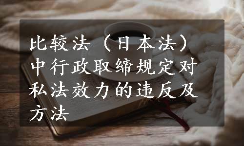 比较法（日本法）中行政取缔规定对私法效力的违反及方法