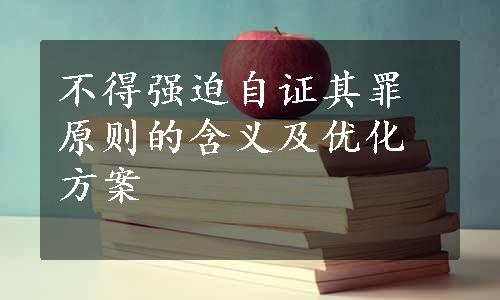 不得强迫自证其罪原则的含义及优化方案